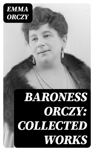 Baroness Orczy: Collected Works