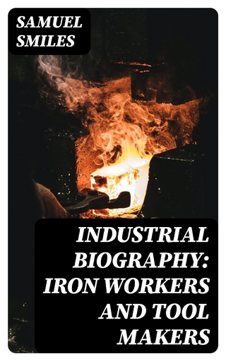 Industrial Biography: Iron Workers and Tool Makers