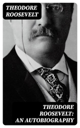 Theodore Roosevelt: An Autobiography - Theodore Roosevelt