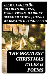 The Greatest Christmas Tales & Poems - Selma Lagerl&ouml;f, Charles Dickens, Mark Twain, Harriet Beecher Stowe, Henry Wadsworth Longfellow, George MacDonald, William Wordsworth, Louisa May Alcott, Walter Scott, Anthony Trollope, William Dean Howells, Beatrix Potter, Emily Dickinson, O. Henry, Edward Berens, L. Frank Baum, E. T. A. Hoffmann, Hans Christian Andersen, William Butler Yeats, Henry Van Dyke, Leo Tolstoy, Fyodor Dostoevsky, Alfred Tennyson  Lord, Brothers Grimm, Clement Moore
