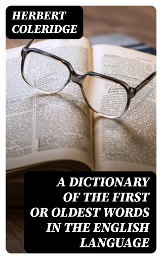 A Dictionary of the First or Oldest Words in the English Language