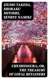 Chushingura; Or, The Treasury of Loyal Retainers - Izumo Takeda, Shoraku Miyoshi, Senryu Namiki