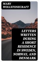 Letters Written During a Short Residence in Sweden, Norway, and Denmark - Mary Wollstonecraft