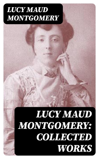 Lucy Maud Montgomery: Collected Works
