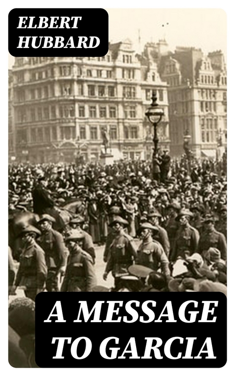 A Message to Garcia - Elbert Hubbard