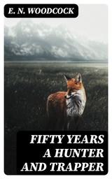 Fifty Years a Hunter and Trapper - E. N. Woodcock