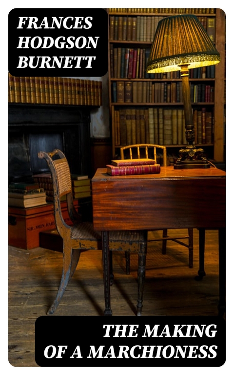 The Making of a Marchioness - Frances Hodgson Burnett