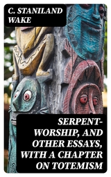 Serpent-Worship, and Other Essays, with a Chapter on Totemism - C. Staniland Wake
