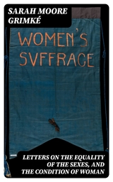 Letters on the Equality of the Sexes, and the Condition of Woman - Sarah Moore Grimk&eacute;