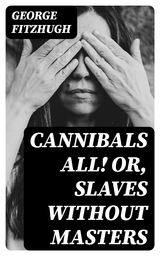 Cannibals all! or, Slaves without masters - George Fitzhugh