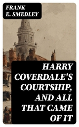 Harry Coverdale's Courtship, and All That Came of It - Frank E. Smedley