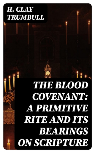 The Blood Covenant: A Primitive Rite and its Bearings on Scripture