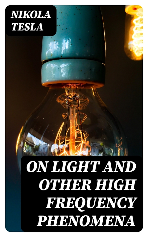 On Light and Other High Frequency Phenomena - Nikola Tesla