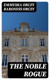 The Noble Rogue - Emmuska Orczy Orczy  Baroness