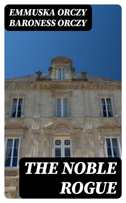 The Noble Rogue - Emmuska Orczy Orczy  Baroness