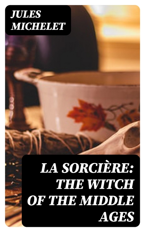 La Sorci&egrave;re: The Witch of the Middle Ages - Jules Michelet