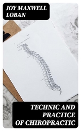 Technic and Practice of Chiropractic - Joy Maxwell Loban