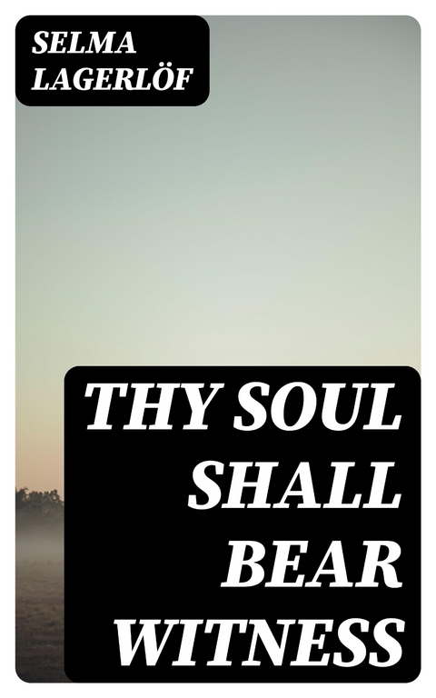 Thy Soul Shall Bear Witness - Selma Lagerl&ouml;f