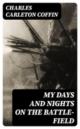 My Days and Nights on the Battle-Field - Charles Carleton Coffin