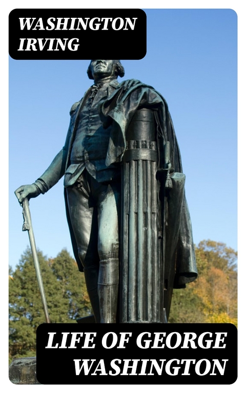 Life of George Washington - Washington Irving