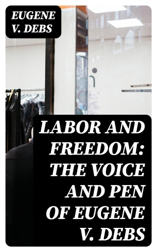 Labor and Freedom: The Voice and Pen of Eugene V. Debs