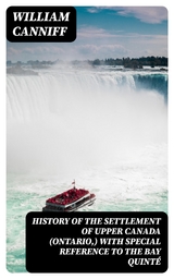 History of the settlement of Upper Canada (Ontario,) with special reference to the Bay Quint&eacute; - William Canniff