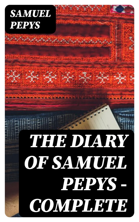 The Diary of Samuel Pepys &mdash; Complete - Samuel Pepys