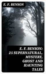 E. F. Benson: 25 Supernatural, Mystery, Ghost and Haunting Tales - E. F. Benson