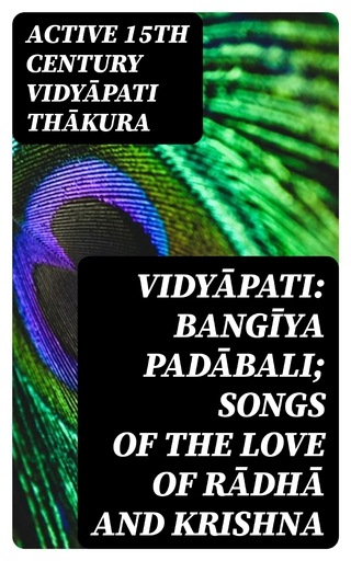 Vidyāpati: Bangīya padābali; songs of the love of Rādhā and Krishna