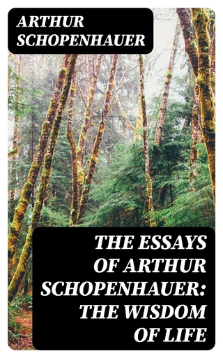 The Essays of Arthur Schopenhauer: the Wisdom of Life