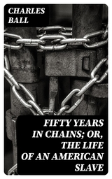 Fifty Years in Chains; or, the Life of an American Slave - Charles Ball