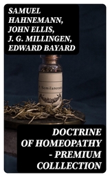 Doctrine of Homeopathy &ndash; Premium Colllection - Samuel Hahnemann, John Ellis, J. G. Millingen, Edward Bayard