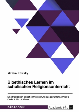 Bioethisches Lernen im schulischen Religionsunterricht. Eine theologisch-ethische Untersuchung ausgewählter Lehrwerke für die 9. bis 13. Klasse