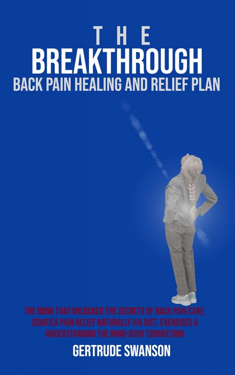 The Breakthrough Back Pain Healing and Relief Plan -  Gertrude Swanson