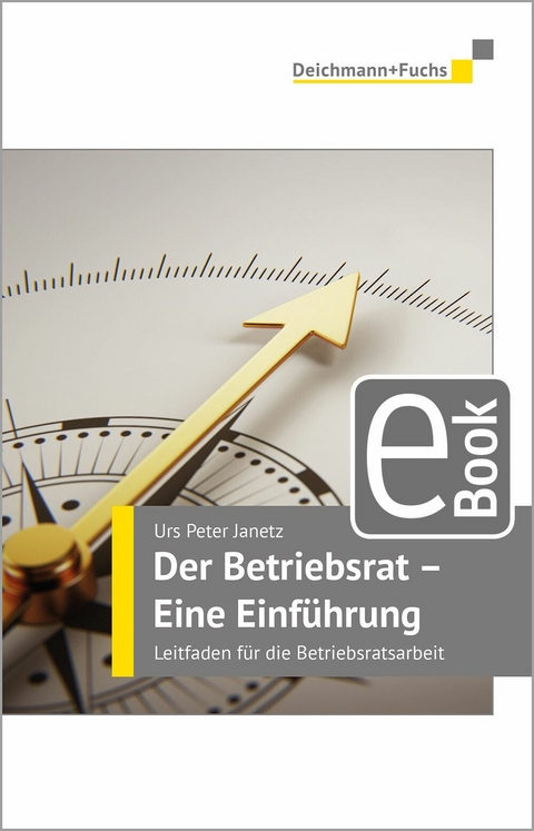 Der Betriebsrat - eine Einf&uuml;hrung - Urs Peter Janetz