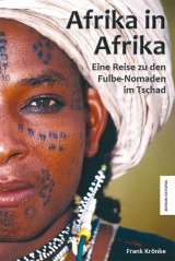 Afrika in Afrika. Eine Reise zu den Fulbe-Nomaden im Tschad. - Frank Kr&ouml;nke