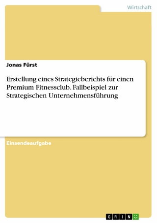 Erstellung eines Strategieberichts für einen Premium Fitnessclub. Fallbeispiel zur Strategischen Unternehmensführung