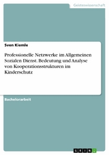 Professionelle Netzwerke im Allgemeinen Sozialen Dienst. Bedeutung und Analyse von Kooperationsstrukturen im Kinderschutz -  Sven Kiemle
