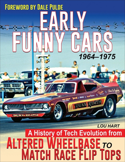 Early Funny Cars: A History of Tech Evolution from Altered Wheelbase to Match Race Flip Tops 1964-1975 -  Lou Hart