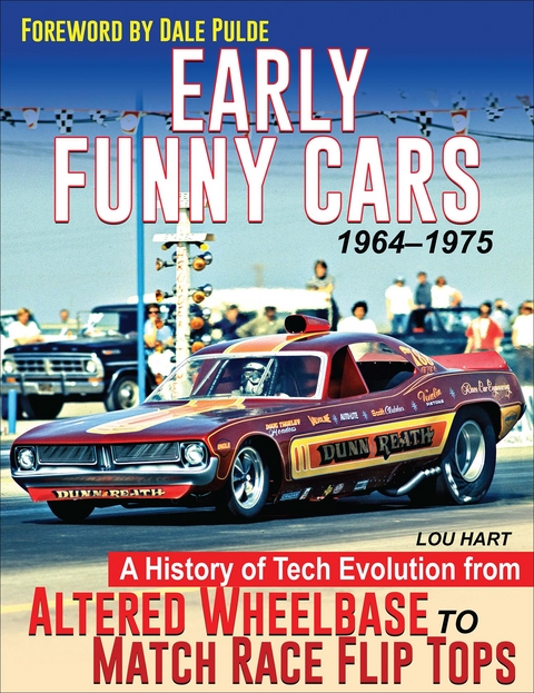 Early Funny Cars: A History of Tech Evolution from Altered Wheelbase to Match Race Flip Tops 1964-1975 - Lou Hart