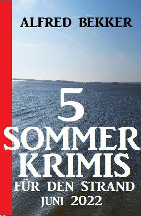 5 Sommerkrimis f&uuml;r den Strand Juni 2022 -  Alfred Bekker