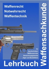 Vorbereitung auf die Waffensachkundepr&uuml;fung - Lehrbuch Waffensachkunde f&uuml;r Sportsch&uuml;tzen, Waffensammler und das Bewachungsgewerbe sowie f&uuml;r den waffenrechtlichen und waffentechnischen Teil der J&auml;gerpr&uuml;fung - Andr&eacute; Busche
