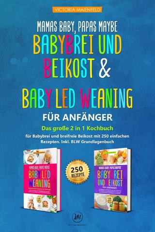 Mamas Baby, Papas maybe – Babybrei und Beikost & Baby led Weaning für Anfänger