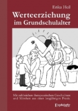 Werteerziehung im Grundschulalter (mit zahlreichen therapeutischen Geschichten und M&auml;rchen aus einer langj&auml;hrigen Praxis) - Erika Heil