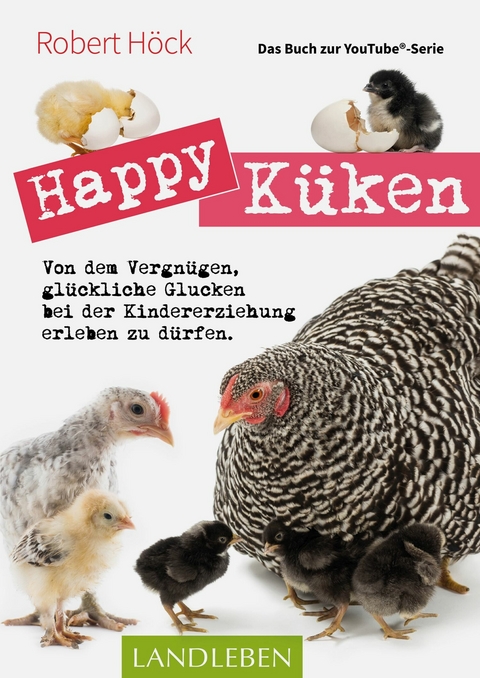 Happy K&uuml;ken &bull; Das Buch zur YouTube-Serie Happy Huhn - Robert H&ouml;ck