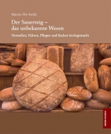Der Sauerteig - das unbekannte Wesen - Herstellen, Führen, Pflegen und Backen leichtgemacht - Martin Pöt Stoldt