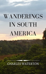 Wanderings in South America - Charles Waterton