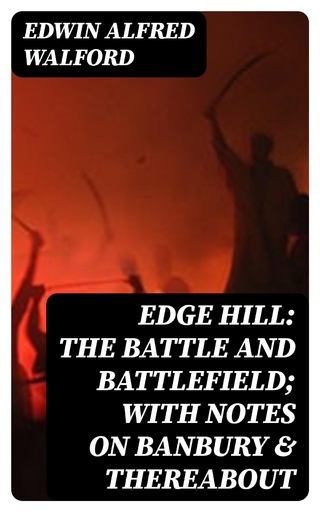 Edge Hill: The Battle and Battlefield; With Notes on Banbury & Thereabout