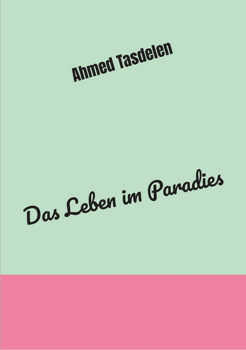Das Leben im Paradies -  Ahmed Tasdelen