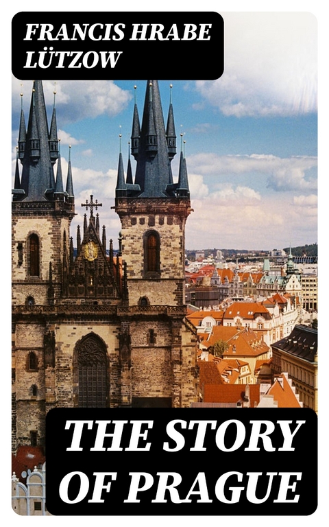 The Story of Prague - Francis L&uuml;tzow  hrabe